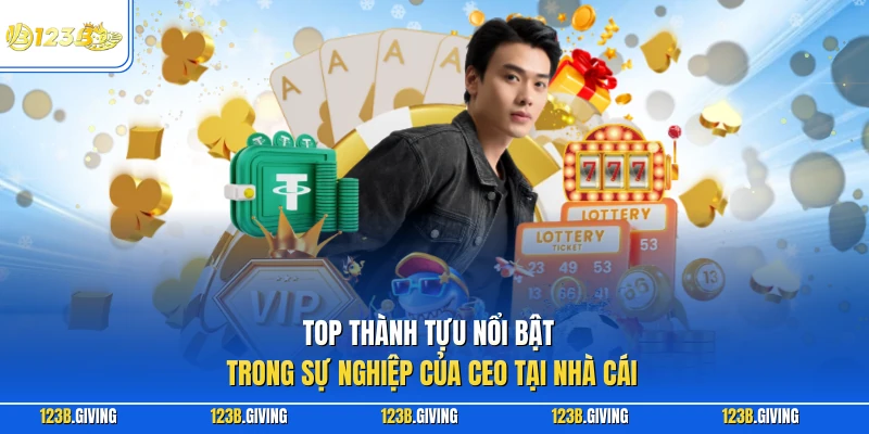 Top thành tựu nổi bật trong sự nghiệp của CEO tại nhà cái 