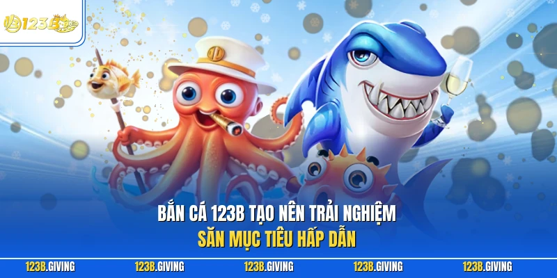Bắn cá 123B tạo nên trải nghiệm săn mục tiêu hấp dẫn
