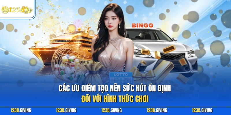 Các ưu điểm tạo nên sức hút ổn định đối với hình thức chơi