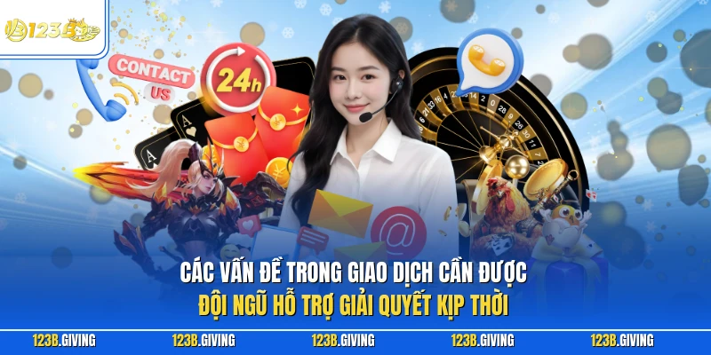 Các vấn đề trong giao dịch cần được đội ngũ hỗ trợ giải quyết kịp thời
