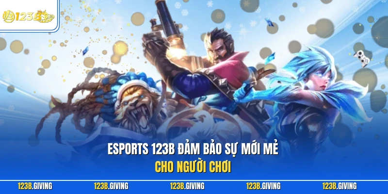 Esports 123B đảm bảo sự mới mẻ cho người chơi