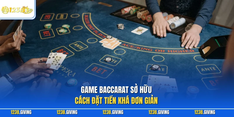 Game Baccarat sở hữu cách đặt tiền khá đơn giản