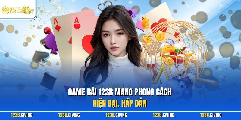 Game bài 123B mang phong cách hiện đại, hấp dẫn