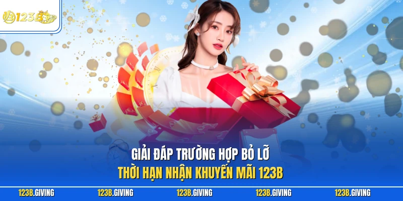 Giải đáp trường hợp bỏ lỡ thời hạn nhận khuyến mãi 123B