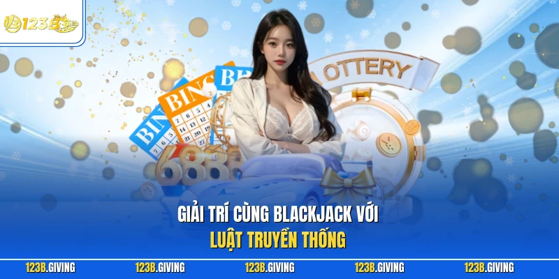 Giải trí cùng Blackjack với luật truyền thống