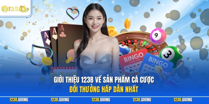 Giới thiệu 123B về sản phẩm cá cược đổi thưởng hấp dẫn nhất 