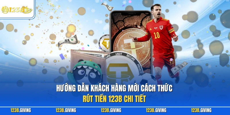 Hướng dẫn khách hàng mới cách thức rút tiền 123B chi tiết