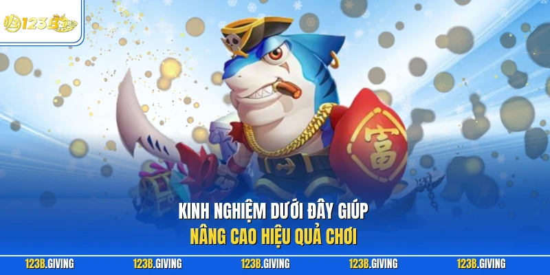 Kinh nghiệm dưới đây giúp nâng cao hiệu quả chơi