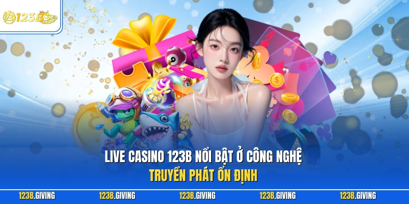 Live casino 123B nổi bật ở công nghệ truyền phát ổn định