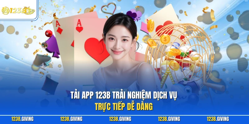 Tải app 123B trải nghiệm dịch vụ trực tiếp dễ dàng