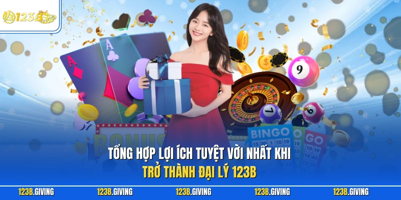 Tổng hợp lợi ích tuyệt vời nhất khi trở thành đại lý 123B